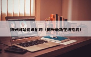 句容博兴网站建设招聘（博兴最新在线招聘）