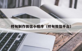 句容桦甸制作微信小程序（桦甸微信平台）